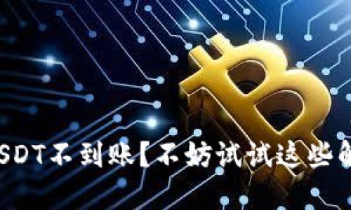 TP钱包USDT不到账？不妨试试这些解决方案！