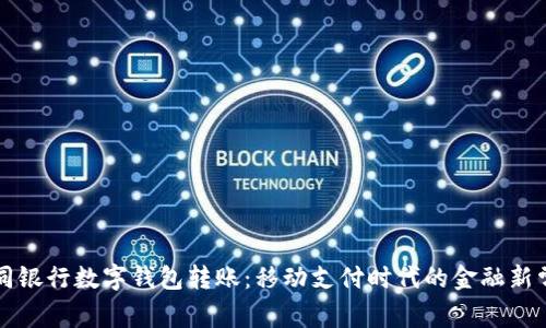 不同银行数字钱包转账：移动支付时代的金融新常态