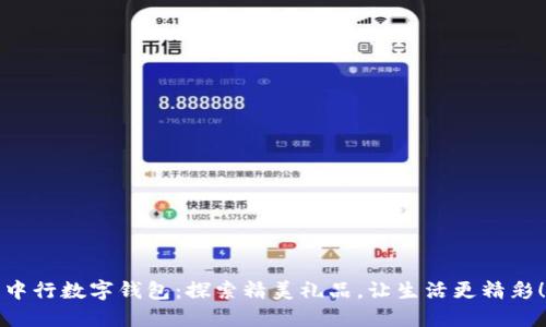 中行数字钱包：探索精美礼品，让生活更精彩！