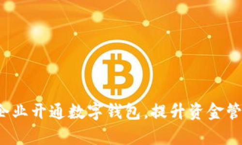 如何为企业开通数字钱包，提升资金管理效率？
