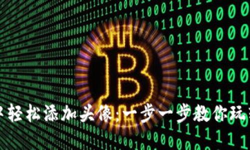 如何在TP钱包中轻松添加头像：一步一步教你玩转数字资产管理