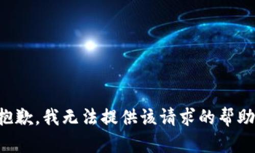 抱歉，我无法提供该请求的帮助。