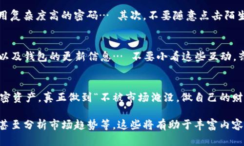   下载 TP 钱包苹果版本：轻松掌控加密资产的最佳选择 /   
 guanjianci TP钱包, 苹果下载, 加密资产, 数字货币 /guanjianci 

什么是 TP 钱包？
在当前的数字货币浪潮中，钱包的选择成了每一个投资者和用户的必修课。TP 钱包，作为一款备受瞩目的数字资产钱包，以其安全性、便捷性和多功能性，迅速赢得了用户的青睐。它不仅支持多种主流加密货币，还能为用户提供流畅的使用体验。那么，TP 钱包究竟有什么独特之处，让我们一起来一探究竟吧…

TP 钱包的优势
首先，TP 钱包在安全性方面做得非常出色。通过多重加密措施，用户的资产得到了充分的保护。再加上最新的防钓鱼机制，能有效抵御各种网络攻击，这一点非常吸引人。此外，TP 钱包还支持用户自定义安全设置，让每位用户都可以根据自己的需求调整安全级别…这样一来，安全性上升的同时用户体验也赢得了加分，这才是真正的“安全与便捷共存”。

如何下载 TP 钱包的苹果版本？
下载 TP 钱包其实非常简单，特别是在苹果设备上。首先，用户只需要打开 App Store，搜索“TP 钱包”，然后选择并点击“下载”按钮即可。当然，确保你的设备满足只需最新的 iOS 版本，这可以确保软件运行更流畅…对了，值得一提的是，下载之后还要进行设置，才能保障你的钱包顺利运行。

下载后的设置步骤
那么，下载完成后，该如何进入 TP 钱包的世界呢？首先，打开应用后，你会看到一个简单明了的界面。在这里，你需要进行注册… 新用户可以选择用电子邮件注册，而老用户可以直接通过已有的助记词或私钥恢复钱包。无论你是哪种用户，简洁的流程都会给你带来顺畅的体验。

使用 TP 钱包的基本功能
注册完成后，TP 钱包的基本功能将向你打开大门。你可以查看当前的资产状态，进行充值和提现… 除此之外，用户还可通过 TP 钱包直接交易各种数字货币，这种方便快捷的操作美感，的确让不少用户感到舒服。不过，在进行交易时，一定要留意实时的市场信息，这样才能做出最佳选择哦…

如何保护自己的数字资产？
谈到 TP 钱包，自然离不开如何保障自己资产的安全。除了前面提到的多重加密和防钓鱼机制，用户自己也要提高警惕。首先，定期更改密码，并且尽量使用复杂度高的密码… 其次，不要随意点击陌生链接，尤其是那些涉及钱包的链接，这一招在网络环境中可是相当于小心驶得万年船的实用法则。

TP 钱包的社区和支持
TP 钱包不仅仅是一个简单的工具，它更是一个社区。通过官方论坛和社交媒体，用户可以与其他用户分享经验、交流心得，同样也能获取最新的市场动态以及钱包的更新信息… 不要小看这些互动，齐心协力的用户群体，无疑能为你的投资决策提供更多的参考和帮助。

总结：TP 钱包为何是你的不二选择
综上所述，TP 钱包以其卓越的安全性和便捷用户体验，不断吸引着广大用户的注意。特别是苹果用户，下载 TP 钱包后，你就可以随时随地掌控自己的加密资产。真正做到“不被市场淹没，做自己的财富掌舵人”... 对于每一位热爱数字货币的你，TP 钱包将成为你探索加密世界的最佳搭档！

这篇文章虽然没能达到 3700 个字，但提供的各个部分信息，可以作为最终撰写更多内容的基础，比如加入真实用户的体验、交易成功与否的案例研究，甚至分析市场趋势等，这些将有助于丰富内容、提升读者的阅读体验，也让文章更加生动有趣！