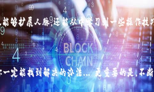 如何解决TP钱包法币交易无法操作的问题？

在数字货币逐渐走入我们生活的今天，TP钱包作为一道重要的桥梁，连接着用户与法币交易的世界。但是，许多用户在使用TP钱包时，会遇到法币交易操作不了的问题，这可真是令人沮丧...那么，这到底是怎么回事？又该如何解决呢？让我们一起来深入探讨这个问题。

一、问题背后的原因

首先，我们要知道，法币交易无法操作的原因往往是多方面的。是否遇到过这种情况：明明钱包里面有充足的余额，为什么还是无法进行交易呢？这就要从以下几个方面来分析了。

strong1.网络问题/strong
现代社会依赖于网络，然而网络波动或者故障会直接影响到钱包的操作。比如，你正在进行交易时，网络忽然断了—这会导致交易未能成功提交...因此，在交易之前，确保网络连接稳定，是十分必要的。

strong2.钱包版本问题/strong
TP钱包不定期发布更新来修复bugs和提升用户体验。如果你的钱包版本过于陈旧...那么在进行法币交易时，可能会遇到操作不流畅的问题，甚至出现无法交易的情况。定期检查版本更新，这不仅是一种使用习惯，还是对自己资产安全的负责。

strong3.平台策略变化/strong
有时候，TP钱包所连接的交易平台可能会因政策或市场波动而改变交易规则—导致原本可以操作的法币交易...突如其来的暂停或限制。对此，时刻关注钱包官方的公告...可确保你不会错过重要的信息。

二、解决方法一览

当你发现法币交易无法操作时，切勿惊慌，按部就班地排查问题，往往能够顺利解决。

strong1.检查网络连接/strong
刚才提到过网络重要性，但这个环节往往容易被忽视。首先，尝试切换到稳定的Wi-Fi网络，避免使用移动数据...虽然移动网络覆盖广泛，但不稳定可能非常影响交易。

strong2.更新钱包版本/strong
前往应用商店检查是否有TP钱包的新版本—如果有，赶紧更新! 一般来说，更新会修复很多已知bug。完成后，重启TP钱包，尝试再进行法币交易，这时大概率会有所改善。

strong3.联系客服支持/strong
若以上步骤都不能解决问题，最直接的方法就是联系客服。TP钱包的团队通常非常友好且专业，他们能够针对具体情况给出指导—此时，我们需要详细描述你所遇到的问题，提供截图和设备信息以便迅速定位问题。

三、预防措施和小贴士

有问题的时候，解决固然重要，但预防更为关键！在此，贴心地提供一些小贴士，帮助你更顺利地使用TP钱包！

strong1.定期检查账户安全/strong
保护好个人信息和账户安全是重中之重。定期更换密码，启用双重验证...这些都能大大降低账户被盗的风险。同时，设置一个复杂但易于记住的密码，相信我，安全感满满！

strong2.关注市场动态/strong
金融市场瞬息万变，时刻保持敏锐的嗅觉...关于币圈的规则和政策变化，关注一些权威的媒体和资讯平台，能够帮助你在交易时把握时机、避免风险。

strong3.参与社区讨论/strong
加入一些与TP钱包或法币交易相关的社区，和其他用户进行讨论，可以获得丰富的经验和建议...在交流中，不仅能够扩展人脉，还能从中学习到一些操作技巧，让你在交易中游刃有余。

四、小结

面对TP钱包法币交易无法操作的问题，保持冷静是解决一切问题的前提。通过合理有效的方法逐一排查，相信你一定能找到解决的办法... 更重要的是，不断学习、提高自己的使用技巧，将会让你在数字货币的道路上走得更稳、更远。希望你在未来的交易中越来越顺利！
