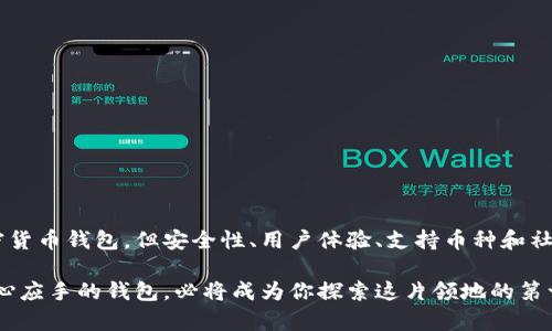   2023年最佳加密货币钱包推荐：安全与便捷的完美平衡！ / 
 guanjianci 加密货币钱包, 比特币钱包, 以太坊钱包, 数字资产安全 /guanjianci 

引言：为什么选择合适的加密货币钱包至关重要
在这个数字货币飞速发展的时代，加密货币钱包已经成为人们日常生活中不可或缺的工具之一。无论是投资、交易，还是储存数字资产，一个安全、便捷的加密货币钱包都是每个投资者的必需品。然而，面对市场上林林总总的钱包选择，许多人不禁要问：到底什么加密货币钱包好一点呢？

一、加密货币钱包的种类
在深入探讨之前，首先需要了解加密货币钱包的基本种类。根据安全性和使用便利性，加密钱包大致可以分为三类：热钱包、冷钱包和纸钱包。

strong热钱包：/strong热钱包是指常连接互联网的钱包，便于快速交易和使用。这类钱包通常具有用户友好的界面，操作简单，但由于网络连接，安全性相对较低。常见的热钱包如手机应用、桌面软件和在线钱包。比如，Coinbase 和 Binance 都是热门的热钱包选择。

strong冷钱包：/strong与热钱包相对，这类钱包并不常连接互联网，属于离线储存的方式。因此安全性极高，适合长期储存大量数字资产。常见的冷钱包有硬件钱包，如 Ledger 和 Trezor。

strong纸钱包：/strong纸钱包通过打印私钥和公钥的方式实现资产储存，这也是一种离线保存方式。不过，纸钱包容易毁坏，且不太方便交易，因此适合一些有经验的用户。

二、当前市场上值得推荐的加密货币钱包
下面，我们将深入探讨一些市场上表现优异的加密货币钱包，帮助你找出最适合自己的钱包选择。

h41. Ledger Nano X（硬件钱包）/h4
Ledger Nano X 是目前市场上最受欢迎的硬件钱包之一。这款钱包以其蓝牙功能而闻名，允许用户在移动设备上随时随地管理加密货币。它支持多种数字资产，具备强大的安全性，还能通过 Ledger Live 应用跟踪资产。

然而，价格方面略高，初学者可能会觉得价格不菲，但对于重视安全的投资者而言，无疑是一个明智的选择。这...昂贵的价格是否值得承担呢？当然，如果你计划长期持有数字资产，Ledger Nano X 的安全性能够给你带来心安。

h42. Trezor Model T（硬件钱包）/h4
Trezor Model T 是另一款备受青睐的硬件钱包。与 Ledger 不同，Trezor 的用户界面非常简单，适合新手使用。它支持多种币种，具有非常高的安全性，同时还具备强大的开源软件支持。

不过，使用这款钱包时要注意，强大的安全性与功能有时也会造成操作上的繁琐，尤其是新手使用时，可能需要一点时间适应。但随着使用时间的增加，你会发现，Trezor 的确在保护你的数字财富上做得非常出色。这...真的，让人心动不已。

h43. Coinbase Wallet（热钱包）/h4
作为一家最大的交易平台之一，Coinbase 也提供了自己的热钱包服务。Coinbase Wallet 以用户友好的界面和便捷的使用体验而受到广泛欢迎。支持多种数字资产，用户还可以轻松地进行交易与管理。

不过，热钱包总是伴随着一定的风险，尤其是黑客攻击的可能性。因此，虽然 Coinbase Wallet 适合日常使用，但如果你存储大量数字资产，还是建议配合冷钱包使用，以提高安全性。

h44. Trust Wallet（热钱包）/h4
Trust Wallet 是 Binance 官方推出的一款热钱包，具有良好的用户评价。它不仅支持多种币种，还具备去中心化交易所（DEX）的功能，允许用户在发送和接收加密货币时，能够更灵活地运用资金。

虽然 Trust Wallet 使用非常便捷，但安全意识仍不可忽视。这...是真的吗？当然，Neo、ADA 等主流币种仅仅是数字资产的一部分，而 Trust Wallet 在这些趋势中也表现相当不错。

三、选择加密货币钱包的关键因素
那么，在选择合适的钱包时，到底应该考虑哪些关键因素呢？以下几点或许能帮助你做出明智的决定。

h41. 安全性/h4
安全性是选择钱包的首要指标，尤其是在现代网络环境下，黑客攻击层出不穷。硬件钱包通常具备更高的安全性，或许值得你为此买单。

h42. 用户体验/h4
一款友好的用户界面能够极大地提升使用体验。对于新手尤其重要，因此可以优先选择界面设计合理的热钱包。

h43. 支持的币种/h4
确保选择的钱包支持你想要投资的币种，这一点非常关键，避免因为不支持某种资产而错失良机。

h44. 社区与开发支持/h4
一个活跃的社区和频繁的开发更新能够有效地缓解安全隐患，因此选择知名度高、社区活跃度高的钱包也能够让你更加放心。

四、储存加密货币的安全建议
除了选择钱包本身，适当的安全措施也是确保数字资产安全的重要环节。以下是一些实用的安全建议：

h41. 开启双因素认证/h4
无论你使用哪种钱包，都建议开启双因素认证，这样可以多一重保护，让你的钱包更安全。

h42. 永远备份私钥/h4
私钥是获取你数字资产的唯一凭证，确保将其妥善储存。不要将私钥存储在容易被攻击的设备上，应选择安全的方式进行保存。

h43. 定期更新软件/h4
如果使用热钱包，别忘了定期更新软件版本，以确保你掌握最新的安全防护技术。

五、总结：选择适合你的加密货币钱包
最终，选择合适的加密货币钱包无疑是一个个人化的过程，基于你的投资习惯和风险承受能力做出选择。虽然市场上有许多可选的加密货币钱包，但安全性、用户体验、支持币种和社区支持都是需要考虑的关键因素。strong如果你还在困惑：什么加密货币钱包好一点？不妨亲自试试看，找到最适合你的钱包！/strong

希望通过此次介绍，能够帮你更好地理解加密货币钱包的重要性与选择的注意事项。未来，加密货币的世界会更加丰富多彩，而一个得心应手的钱包，必将成为你探索这片领地的第一步！