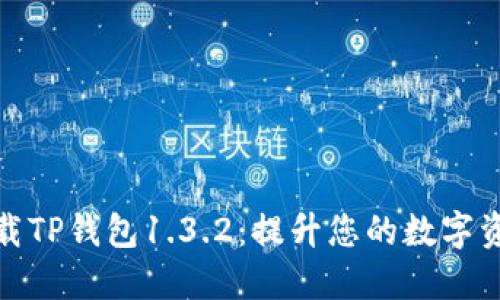 如何安全下载TP钱包1.3.2：提升您的数字资产管理体验