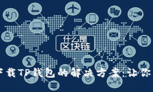 苹果手机无法下载TP钱包的解决方案：让你的资产安全无忧