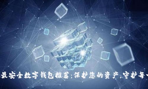 2023年最安全数字钱包推荐：保护您的资产，守护每一笔交易