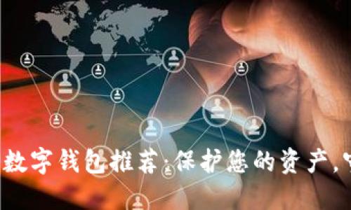 2023年最安全数字钱包推荐：保护您的资产，守护每一笔交易