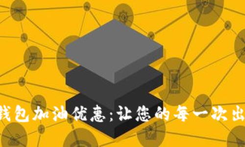 享受数字钱包加油优惠：让您的每一次出行更省钱！