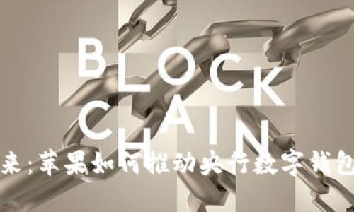 拥抱未来：苹果如何推动央行数字钱包的发展
