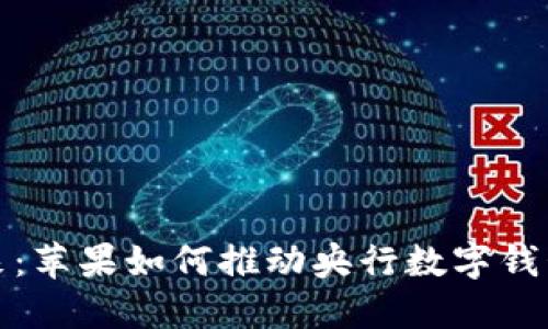 拥抱未来：苹果如何推动央行数字钱包的发展