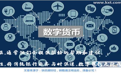 开通邮政数字钱包的步骤其实并不复杂。数字钱包是现代金融服务的重要组成部分，它可以让我们更加方便地管理个人财务。在此，我将详细介绍如何开通邮政数字钱包，具体步骤如下：

步骤一：准备必要的信息和材料
在开通邮政数字钱包之前，首先需要准备好一些必要的信息和材料。这些通常包括：
ul
  li有效证件：通常需要身份证明，比如身份证、护照等。/li
  li手机号码：需提供一个有效的手机号码以接收验证码和通知。/li
  li电子邮箱：有些银行可能会要求提供一个有效的电子邮箱地址。/li
/ul

步骤二：下载邮政数字钱包应用
前往手机应用商店（如苹果App Store或安卓的Google Play）搜索“邮政数字钱包”并下载。下载完成后，打开应用，准备好进行注册。

步骤三：注册账户
在应用中，点击“注册”按钮。根据系统提示输入个人信息，包括：
ul
  li姓名/li
  li身份证号码/li
  li手机号码/li
/ul
输入信息后，系统会发送一个验证码到您的手机，输入验证码以验证手机号的有效性。

步骤四：设置密码
通过验证后，您需要设置一个安全且易于记住的密码。建议使用包含字母、数字和符号的组合，以增强账户的安全性。记得不要使用容易被猜到的密码，如生日或简单的数字组合。

步骤五：完成身份验证
在创建账户后，您可能需要进行身份验证。这通常包括上传身份证照片或进行人脸识别。按照系统指引完成验证，确保您的身份信息真实有效。

步骤六：绑定银行卡
身份验证完成后，您需要将一张银行账户绑定到您的邮政数字钱包。点击“添加银行卡”，输入银行卡号和开户信息，务必确认信息的准确性。

步骤七：开始使用数字钱包
完成所有步骤后，您的邮政数字钱包就成功开通了！您可以通过它进行转账、支付日常账单、购物等多种金融活动。

注意事项
在使用邮政数字钱包时，有些注意事项是必需遵守的：
ul
  li确保软件的更新：定期检查应用程序是否有更新，以获得最新的安全补丁和功能。/li
  li妥善保管密码：切勿将密码分享给他人，也不要在不安全的设备上登录账户。/li
  li定期查看账户：定期关注账户交易记录，确保没有任何未经授权的交易发生。/li
/ul

总结
开通邮政数字钱包的过程大致如此。如果您在注册或使用过程中遇到问题，可以随时求助于邮政客服，通常他们会提供很好的帮助和建议。

通过以上步骤，您就可以轻松地开通和使用邮政数字钱包，享受现代数字化金融带来的便利和灵活性。将传统银行业务与时俱进，数字钱包无疑成为了现代日常生活中不可或缺的一部分。这...真的是一个便捷的选择！希望这些信息对您有所帮助！