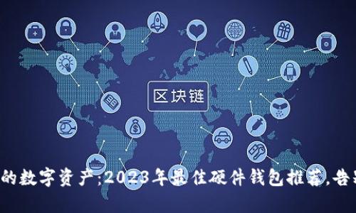 安全存储你的数字资产：2023年最佳硬件钱包推荐，告别黑客烦恼！
