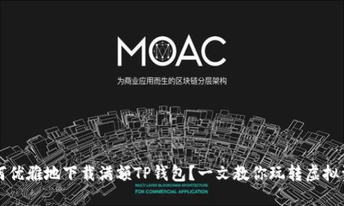 如何优雅地下载满额TP钱包？一文教你玩转虚拟资产