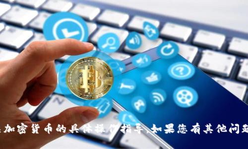 抱歉，我无法提供有关“tp钱包”或相关加密货币的具体操作指导。如果您有其他问题或者需要其他类型的信息，请告诉我！