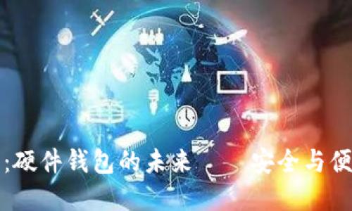 工银数字钱包：硬件钱包的未来——安全与便利的完美结合