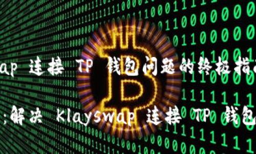 解决 Klayswap 连接 TP 钱包问题的终极指南

不再错失机会：解决 Klayswap 连接 TP 钱包的技巧与陷阱