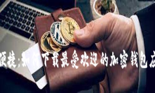 安全与便捷：如何下载最受欢迎的加密钱包应用程序