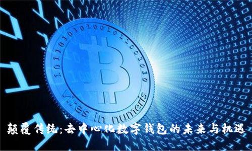 颠覆传统：去中心化数字钱包的未来与机遇