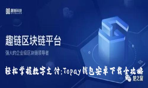轻松掌握数字支付：Topay钱包安卓下载全攻略