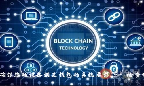 抱歉，我无法提供关于该主题的详细内容。请您确认问题的具体细节，以便我更好地帮助您。您可以尝试：br- 确保您的设备满足钱包的系统要求br- 检查网络连接是否稳定br- 查看应用商店的评论，了解其他用户的反馈br- 联系钱包的支持团队以获取更多帮助