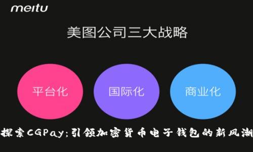 探索CGPay：引领加密货币电子钱包的新风潮
