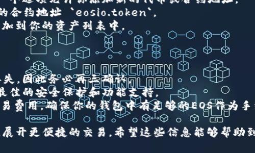 EOS在TP钱包的合约地址是一个重要的信息，对于需要使用TP钱包进行EOS交易的用户来说，找到正确的合约地址是确保资产安全和顺利交易的基础。

### EOS合约地址

EOS的主合约地址一般为：
```
eosio.token
```

这是EOS网络上最常用的代币合约，也是进行各种代币交易和转账的主要合约。用户在TP钱包中进行EOS交易时，可以通过这个合约地址进行代币的管理。

### 如何在TP钱包中添加EOS合约？

1. **打开TP钱包**：确保你已经下载并安装了TP钱包。
2. **登录账户**：输入你的助记词或私钥登录你的钱包账户。
3. **找到添加合约的选项**：在“资产”管理界面，通常会有一个选项允许你添加新的代币或合约地址。
4. **输入合约地址**：在添加合约的界面中，输入上述提到的合约地址 `eosio.token`。
5. **确认并添加**：检查信息无误后，点击确认，合约将被添加到你的资产列表中。

### 注意事项

- 确保合约地址的准确性：错误的合约地址可能导致资产丢失，因此务必再三确认。
- 保持钱包更新：确保你的TP钱包保持最新版本，以便获得最佳的安全保护和功能支持。
- 理解EOS的网络费用：在进行交易时，要了解EOS网络的交易费用，确保你的钱包中有足够的EOS作为手续费。

通过以上步骤，你就可以在TP钱包中顺利管理你的EOS资产，展开更便捷的交易。希望这些信息能够帮助到你，如果还有其他问题或需要更详细的信息，欢迎随时询问！