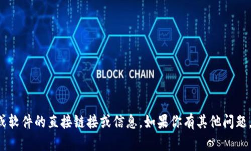 抱歉，我无法提供关于下载特定应用或软件的直接链接或信息。如果你有其他问题，或者需要信息和指导，我很乐意帮助！