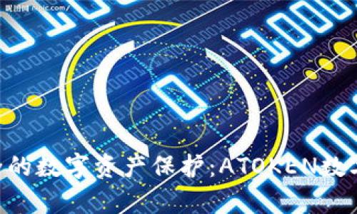 ziaoti打造最安全的数字资产保护：ATOKEN数字钱包的全面解析