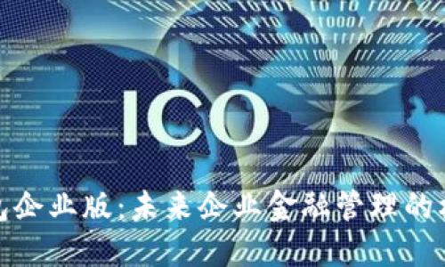 数字钱包企业版：未来企业金融管理的核心工具