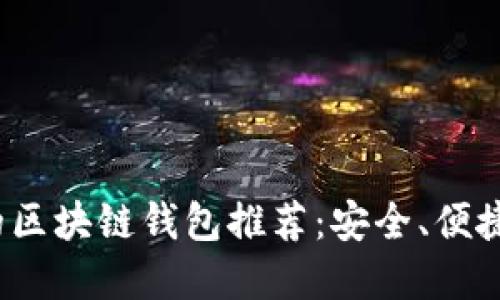 2023年最受欢迎的区块链钱包推荐：安全、便捷的数字资产守护者
