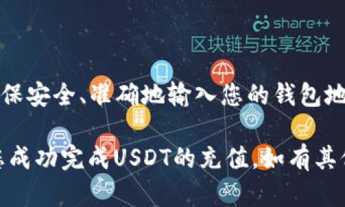 往TP钱包里充USDT的过程其实很简单，只需按照以下步骤操作即可。不过在开始之前，请确保您已安装最新版本的TP钱包，并准备好您的USDT来源，比如交易所或其他钱包。接下来，让我们详细了解这个过程。

步骤一：确认钱包地址

要往TP钱包里充USDT，首先您需要确认自己的USDT钱包地址。在TP钱包的主界面，您会找到“资产”或“钱包”选项，点击进入之后，选择USDT。从中可以找到“接收”或“收款”按钮，点击后，系统会显示您的钱包地址。

确保您复制的是正确的地址，任何小的错误都会导致资产丢失。钱包地址一般是以“0x”开头的一串字符，务必确保没有遗漏或修改。

步骤二：选择充币来源

在确认了钱包地址后，您需要选择一个充币的来源。这可以是一个交易所，比如币安（Binance）、火币（Huobi）等，或者是您的其他钱包。假设您选择从交易所进行充币，接下来就需要进入到您的交易所账户。

步骤三：通过交易所发起转账

在交易所的界面上，找到“提现”或“转账”的选项，然后选择USDT。在转账页面中，您需要粘贴刚才复制的TP钱包地址，并输入您要转账的USDT数量。在确认信息无误后，提交提现请求。

注意！有些交易所会要求您进行安全验证，比如短信验证码或邮箱验证，确保您的账户安全。

步骤四：等待确认

提交请求后，转账会进入处理阶段。根据网络的拥堵情况，您可能需要等待几分钟到几个小时不等。您可以在交易所的转账记录中查看您的转账状态。

而在TP钱包中，您可以通过“资产”页面查看USDT的到账情况。如果一切顺利，您的USDT将在确认后出现在钱包中。

步骤五：确认收款

当转账完成后，您可以在TP钱包中查看您的USDT余额。如果一切正常，您就成功完成了充币过程！记得多个渠道检查一下转账记录和余额，以防止意外情况发生。

常见问题解答

在进行USDT转账时，您可能会遇到一些常见的问题，以下是一些解答：

Q1：转账时间太长怎么办？
如果您发现转账时间超过了正常范围，首先确认交易所的转账记录是否已成功提交。如果显示成功但钱包未到账，可以查看区块链的转账状态，确认资金是否在网络中被处理。

Q2：我能用哪种网络充USDT？
USDT有多种网络协议，比如ERC20、TRC20等。确保在转账时选择与TP钱包支持相同的网络，一旦不匹配，资金可能会丢失。

Q3：转账手续费如何计算？
不同的交易所和网络会有不同的手续费标准。在进行转账之前，可以在交易所查看相关的费用说明，确保不会对您的资金造成影响。

总结

整体来看，往TP钱包里充USDT的过程是相对简单的，只需按照上述步骤进行操作。然而，确保安全、准确地输入您的钱包地址、选择合适的网络，以及在交易所进行必要的确认，都是确保资金顺利到账的关键。

在进行任何加密货币的交易时，保持警惕、注意安全是非常重要的。希望这些信息能帮助您成功完成USDT的充值，如有其他问题，随时欢迎询问！