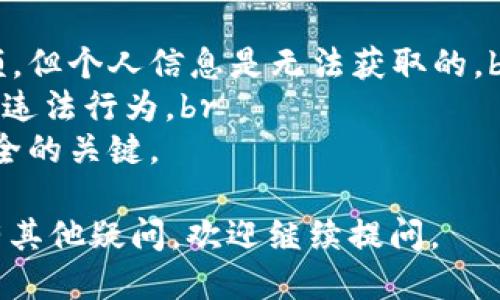 要查看他人的钱包地址，可以按照以下步骤通过TP钱包进行操作：

步骤 1: 打开TP钱包
首先，确保你已经下载并安装了TP钱包应用。打开应用后，进入主界面。

步骤 2: 选择“资产”功能
在主屏幕上，你会看到多个选项。点击“资产”，通常这个选项会在底部导航栏中。

步骤 3: 添加钱包地址
在“资产”页面，通常会有一个搜索或添加钱包地址的选项。你可以点击这个选项，进入查看钱包地址的界面。

步骤 4: 输入钱包地址
在弹出的输入框中，输入你想要查询的他人的钱包地址。确保输入的地址准确无误，因为区块链交易是不可逆的，一个字符的错误都会导致查询失败。

步骤 5: 查看钱包信息
确认钱包地址无误后，点击“查看”或“查询”按钮。此时，你应该能够看到该钱包地址的资产情况，包括当前余额、历史交易记录等信息。

注意事项
在查看他人的钱包地址时，请记住以下几点：br
1. 任何人都可以查阅公开的区块链地址的交易记录和余额，但个人信息是无法获取的。br
2. 确保你查询的是合法、公开的地址，避免涉及诈骗或其他违法行为。br
3. 不要向他人泄露你的私钥或助记词，它是保护你资产安全的关键。

希望这个指南能够帮助你顺利查看他人的钱包地址！如果有其他疑问，欢迎继续提问。