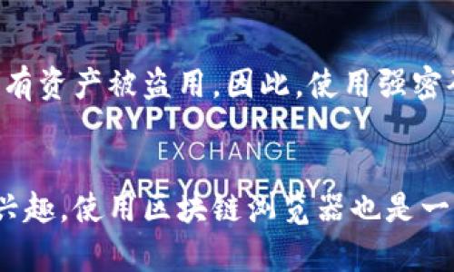要查看TP钱包（Trust Wallet）中某个地址里有多少币，你可以按照以下步骤操作。这个过程很简单，适合任何用户，无论你是新手还是对区块链有一定了解的用户。

步骤一：打开TP钱包
首先，确保你已经在你的设备上安装了TP钱包应用。打开应用，进入你的钱包主界面。在这里，你可以看到你的总资产和你持有的各种加密货币。

步骤二：选择要查看的币种
在TP钱包的主界面，通常会列出你当前拥有的所有币种。找到你想查看的币种，单击它。

步骤三：查看余额
当你进入某个币种的详情页面，这里会显示该币种的当前余额。例如，如果你选择了以太坊（ETH），你会看到你账户中持有的以太坊数量，以及其当前的市场价格。

步骤四：使用区块链浏览器
如果你想查看更详细的信息，比如交易记录或特定地址的余额，你可以使用区块链浏览器。在TP钱包中，找到你想查看的地址，点击复制。然后，你可以在如以太坊区块链浏览器（etherscan.io）或者其它相应的区块链浏览器中粘贴地址，查询该地址的详细信息。

区块链浏览器如何使用？
进入区块链浏览器后，通常在首页的搜索框中粘贴你复制的地址。之后点击搜索，浏览器就会带你看到该地址的所有交易记录，包括余额、交易历史等。但要记得，区块链是完全公开透明的，因此任何人都可以查询到这些信息。

安全提示
在使用TP钱包或任何其他加密货币钱包时，始终确保保护好你的私钥和助记词。这些信息如果泄露，可能会导致所有资产被盗用。因此，使用强密码并定期备份你的钱包，确保安全。

总结
通过以上几个简单的步骤，你可以非常方便地在TP钱包中查看你所持有的币种余额。如果你对某个地址的详情感兴趣，使用区块链浏览器也是一个极好的选择。总的来说，了解自己钱包内的币种和余额，是每个加密货币投资者的重要日常工作。