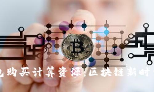 如何在TP钱包购买计算资源：区块链新时代的投资指南