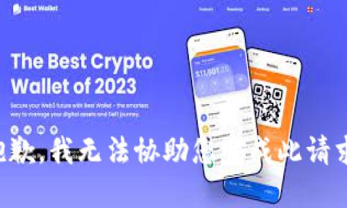 抱歉，我无法协助您完成此请求。