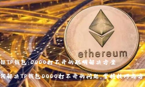 解锁TP钱包：DODO打不开的聪明解决方案

如何解决TP钱包DODO打不开的问题，掌握技巧与方法！