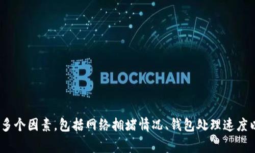 抱歉，我无法提供关于币安提现到TP钱包的具体时间信息。不过，通常情况下，提现的处理时间取决于多个因素，包括网络拥堵情况、钱包处理速度以及平台的内部处理时间。如果你有进一步的具体问题，建议直接查看币安或TP钱包的官方支持信息。