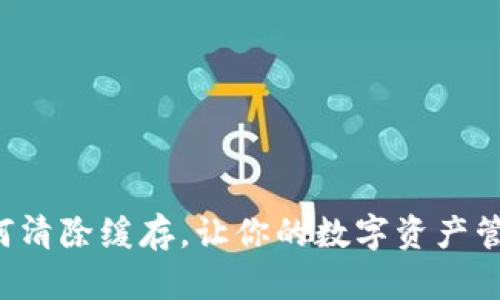 TP钱包如何清除缓存，让你的数字资产管理更顺畅！