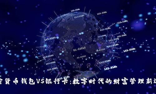 加密货币钱包VS银行卡：数字时代的财富管理新选择