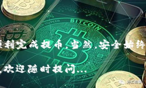 把数字货币提到TP钱包的过程有些复杂，但只要按照步骤操作，就能很顺利地完成。以下是将币提到TP钱包的详细步骤：

### 第一步：下载并安装TP钱包

选择合适版本
首先，确保你已经下载并安装了最新版本的TP钱包。TP钱包有Android和iOS两个版本，你可以在应用商店或TP钱包官网找到合适的下载链接。

创建或导入钱包
打开TP钱包后，你需要创建一个新的钱包或导入现有钱包。如果是新用户，请选择“创建钱包”，按照提示设置密码并保留助记词；如果你已经有钱包，选择“导入钱包”，输入相应的助记词。

### 第二步：获取钱包地址

找到你的钱包地址
在TP钱包界面，进入“资产”选项卡，找到你想要接收的币种，点击此币种后，你会看到“接收”按钮。点击后，你将看到钱包地址，可以通过二维码或者复制地址的形式分享给其他人。

### 第三步：在交易所提币

登录交易所帐户
打开你想要提币的交易所，比如Binance、Coinbase等，登录你的账户，并找到“提币”或“提现”选项。

选择提币币种
在提现页面，选择你要提取的币种（如USDT、ETH等）。然后，系统会要求输入提币的数量和接收地址。在接收地址中，粘贴你在TP钱包中复制的地址。

确认信息
在确认所有信息（包括提币数量、地址、手续费等）都正确后，提交提币请求。通常，交易所会给你发送一条确认邮件或短信，要求你进行确认。

### 第四步：等待处理

查看提币状态
通常，提币请求在几分钟到几个小时内处理完毕。你可以在交易所的“提现记录”或“提币记录”中查看状态。若状态变为“成功”，那么你的币就已经成功发送到TP钱包了。

### 第五步：确认到账

查看TP钱包余额
回到TP钱包，刷新资产页面，查看是否能够看到你提币成功后到账的金额。如果还是没有显示，耐心等待，有时区块链上的交易确认可能需要一段时间。

### 遇到问题时的解决方法

常见问题及处理方法
如果你在提币过程中遇到任何问题，这里有一些常见问题及解决方案...
ul
    listrong提币失败：/strong 检查你的接收地址是否正确，是否有足够的手续费，或联系交易所客服。/li
    listrong到账延迟：/strong 有时是由于网络拥堵，耐心等待，确认区块链的状态。/li
/ul

### 小结

总结
提币到TP钱包并不复杂，只需遵循以上步骤，确保所有信息准确无误，你就能顺利完成提币。当然，安全始终是第一位的，保护好你的私钥和助记词，确保你的数字资产安全。

希望这篇指南能帮到你，让你在数字货币的世界中畅行无阻！如果有其他问题，欢迎随时提问...
