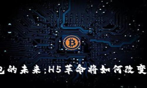 探索区块链钱包的未来：H5革命将如何改变数字资产管理？