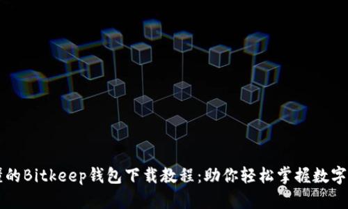 简单易懂的Bitkeep钱包下载教程：助你轻松掌握数字资产管理