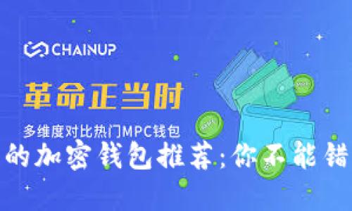 安全好用的加密钱包推荐：你不能错过的三款