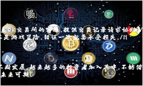 如何将币从TP钱包提到OK交易所：一步一步教你搞定跨平台转账

keywordsTP钱包, OK交易所, 数字货币, 转账教程/keywords

引言：数字货币的新时代
在这个瞬息万变的数字货币新时代，投资者们都在积极寻找能够让他们的资产保值增值的途径。无论你是刚刚踏入这个领域的新手，还是经验丰富的老手，从一个平台转账到另一个平台总是难以避免的操作。在这篇文章中，我们将深入探讨如何将币从TP钱包转到OK交易所，帮助你轻松应对这个过程，避免常见的错误——毕竟，转账不当可不是一个好玩的游戏。

什么是TP钱包和OK交易所？
在详细介绍转账流程之前，让我们先来了解一下TP钱包和OK交易所。TP钱包是一个便捷、安全的数字货币钱包，支持多种币种的存储与交易。而OK交易所则是一家全球知名的数字货币交易平台，提供丰富的交易对和高流动性，广受投资者的喜爱。

为什么要将币从TP钱包转到OK交易所？
那么，你可能会问：为什么要将币从TP钱包转到OK交易所呢？这涉及到几个方面的原因：
ul
    listrong流动性：/strongOK交易所的高流动性意味着你能够更快地买卖数字资产，将你的投资即时获取利润。/li
    listrong交易对多样性：/strongOK交易所有许多交易对可供选择，给你带来更多的投资机会。/li
    listrong交易工具：/strong作为一个专业的交易平台，OK交易所提供了各种交易工具与分析功能，有助于你做出更明智的决策。/li
/ul

准备工作：确认你要转账的币种
在开始转账之前，首先要确认你要转账的币种与OK交易所的支持币种列表是否相匹配。你可在OK交易所的官网上查找相关信息。确保你的币种在OK交易所中可交易，这是最基本也是最重要的一步——一定要注意这一点！

步骤一：获取OK交易所的充值地址
在TP钱包和OK交易所之间进行转账，首要步骤是获取充值地址。请按以下步骤操作：
ol
    li登录你的OK交易所账户。/li
    li在平台上找到“资产”或“钱包”选项，点击进入。/li
    li选择“充值”选项，然后找到你要转账的币种。/li
    li点击“生成充值地址”，复制该地址（确保没错，粘贴前最好再确认一下）。/li
/ol

步骤二：在TP钱包中进行提现操作
获取到充值地址后，就可以进入TP钱包进行提现了。具体步骤如下：
ol
    li打开TP钱包，登录你的账户。/li
    li在主界面上找到“资产”选项。/li
    li选择你要转出的币种，点击“提币”选项。/li
    li粘贴刚才复制的OK交易所充值地址。/li
    li输入要转账的金额，确认无误后点击“确认”进行转账。/li
/ol
这里有几点需要注意：每种币种的转账费用和最小提币额度可能不同，请仔细阅读相关信息！

步骤三：确认转账信息
确认信息无误是确保转账成功的关键一步。请仔细检查以下几点：
ul
    li充值地址是否正确（一定要仔细对比）/li
    li转账金额是否符合交易限制/li
    li相关费用是否明确了解/li
/ul
在确认这些信息后，才能放心地进行转账。因为，一旦转账开始，后悔就来不及了...这就像吃了美味的泡面，找不到回头路一样。

步骤四：等待确认和到账
当你发送转账请求后，接下来要做的就是等待。基于区块链的特性，转账的确认时间可能从几分钟到几十分钟不等，取决于网络的拥堵情况。你可以在TP钱包和OK交易所的交易记录中查看转账状态——如果状态显示“已确认”，那就万事大吉，可以安心交易了！

可能遇到的问题及解决方案
转账虽然看似简单，但在过程中有些常见的问题可能会让初学者头疼。以下是一些常见问题以及解决方法。
ul
    listrong转账未到账：/strong如果你发起的转账长期未到账，请首先检查交易状态。如果已经确认为“已完成”，可能是网络延迟。若依然没有到账，可以联系OK交易所的客服，提供交易记录请求协助。/li
    listrong地址输入错误：/strong如果你不小心输入了错误的地址，转账将无法到账，且无法撤回。在进行任何转账操作时，务必再次核对地址。毕竟，这可不是游戏冒险，错误一次就要承受损失。/li
/ul

结尾：信心与未来
在这篇文章中，我们详细介绍了如何将币从TP钱包转到OK交易所的具体步骤。希望能帮助到正在进行数字货币投资和交易的小伙伴们。随着数字货币市场的不断发展，越来越多的投资者加入其中，不妨借助这样的转账知识，在新一轮的数字资产革命中把握机会。
最后，要记得，无论是替自己还是他人管理资产，都需要保持谨慎、理智与耐心——在这条路上，不要让情绪左右你的决策。祝大家在数字货币领域中越走越顺，未来可期！