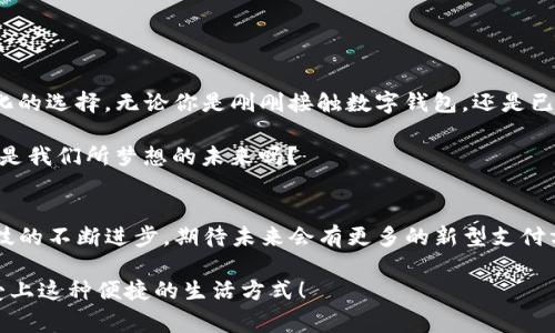 在现今科技高速发展的背景下，数字钱包成为了人们日常生活中不可或缺的一部分。无论是在线购物、支付账单，还是转账给朋友，数字钱包都为我们提供了便捷的解决方案。那么，市面上都有哪些通用的数字钱包软件呢？接下来，我们将详细介绍几款较为流行的数字钱包，让你DIVE INTO这场数字化支付的潮流中。

1. PayPal - 全球支付巨头
在数字支付的世界里，PayPal无疑是一个响亮的名字。这款软件成立于1998年，现如今已经遍布全球，越来越多的商家接受PayPal为支付方式。用户只需注册一个账户，便可用简便的邮件地址进行交易，而无需每次输入信用卡或银行信息。

所以，PayPal不仅保护了交易的安全性，还有助于简化支付的复杂性。这对于频繁进行国际交易的人来说，简直是天上掉下来的“福利”！这...真的是太方便了，不是吗？

2. Venmo - 社交支付的先锋
接下来，我们不得不提到Venmo。这款软件是美国一种社交支付平台，非常受年轻一代的喜爱。用户可以在平台上直接转账给朋友，同时还能添加备注、分享支付记录，这种社交互动使得支付变得不再枯燥。

你可能会问：这...有什么用呢？其实，在聚会上剁手买单，或者与朋友共享餐费时，使用Venmo显得既时尚又有趣！

3. Google Pay - 方便快捷的选择
对于Android用户来说，Google Pay是一个相当便捷的数字钱包。凭借Google强大的生态系统，用户可以将信用卡、借记卡和各种忠诚度卡添加到Google Pay中，使得线上和线下购物时都可以轻松支付。特别是在大量商户的支持下，Google Pay的易用性让你根本无需携带现金或实体卡片，手机就是你的钱包！

用Google Pay支付，这...就像是未来的科技，不再是科幻电影里的情节！

4. Apple Pay - 苹果用户的最佳选择
如果你是iPhone用户，那Apple Pay将是你最理想的数字钱包。它最大的亮点在于其与Apple生态系统的紧密结合，从App Store购买应用，到在零售商店使用NFC支付，Apple Pay可谓是无处不在。同时，它还拥有极高的安全性，采用指纹识别和面部识别技术，确保你的支付安全无忧。

想象一下，走在街头，只需轻轻一碰，这...就是科技带来的“便捷”呀！

5. Alipay - 掌控中国市场
在中国，Alipay（支付宝）几乎是每个手机用户的标配。这款由阿里巴巴集团推出的数字支付方式，近年来以急速的发展态势征服了无数用户。从购物到物业服务，从线上到线下，Alipay的应用范围极其广泛。

它不仅支付顺畅，还有丰富的金融服务，比如余额宝、借贷等功能。对于中国的年轻人来说，使用Alipay已经是生活的一部分，这...可不是开玩笑的哦！

6. WeChat Pay - 社交与支付的完美结合
与Alipay并驾齐驱的是WeChat Pay，作为微信内置的支付功能，它不仅提供了极为便捷的支付方式，还在社交中融入了支付的元素。用户可以通过微信直接转账，进行小额支付，甚至可以通过微信红包增强与朋友之间的互动。

在中国的节庆之际，大家互送红包的场景，简直就是“数位化社交”的完美体现，这种...新鲜又有趣的方式，真的让人耳目一新！

7. Cash App - 简易转账的选择
最后，我们来看看Cash App。这款由Square推出的应用，除了能够进行快速转账外，还允许用户购买比特币、投资股市，甚至有个特别的“Cash Card”功能，能让用户在实际商店中使用现金。对于那些支持多元投资方式的人来说，这无疑是一个一站式的便捷平台。

想想看，在“操盘”不同投资时，使用Cash App来支撑自己的决定，这...真的有点酷呢！

总结
在数字钱包的软件种类中，各具特色的PayPal、Venmo、Google Pay、Apple Pay、Alipay、WeChat Pay和Cash App为用户提供了多样化的选择。无论你是刚刚接触数字钱包，还是已经是资深用户，这些工具都能帮助你使生活更加便捷。

最重要的是，数字钱包不仅仅是一个支付工具，它象征着科技发展带来的生活方式变革，帮助人们更好地连接、分享和生活。这...难道不是我们所梦想的未来吗？

随时随地，支付无碍
无论是去超市购物，还是在网上蹲守心仪的商品，掌握了一款或多款数字钱包的使用方法，可以说是让你的购物体验如虎添翼。随着科技的不断进步，期待未来会有更多的新型支付方式，从而进一步提升我们的生活品质。

所以，如果你还没有尝试使用数字钱包，不妨从中挑选一款，开始你的数字支付之旅吧！这...相信不久的将来，你会像许多使用者一样，爱上这种便捷的生活方式！