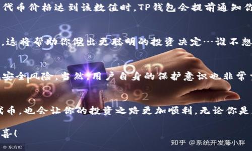    TP钱包：如何查看已购买代币？ /  

 guanjianci  TP钱包, 代币, 查看, 加密货币 / guanjianci 

什么是TP钱包？
在进入如何查看购买的代币之前，首先让我们了解一下什么是TP钱包。TP钱包，也叫TokenPocket，是一款安全可靠的多-chain钱包，支持以太坊、EOS、Tron等多条链的数字资产管理。近年来，随着加密货币的热度飙升，TP钱包作为一种便捷的资产管理工具，赢得了越来越多用户的青睐。

TP钱包的基本功能
TP钱包不仅可以存储多种加密货币，还支持DApp（去中心化应用）的使用。用户可以通过钱包直接参与各种DeFi项目、NFT市场等。更重要的是，TP钱包为用户提供了安全、匿名的交易环境，更加保护了你的数字资产。不过，在如此多样的功能中，如何查看已购买的代币便显得尤为重要。

查看购买代币的步骤
那么，TP钱包中如何查看你已购买的代币呢？让我们一步一步来看…

h4第一步：打开TP钱包/h4
首先，你需要在你的手机或电脑上打开TP钱包应用。如果你还没有下载，可以去App Store或Google Play直接下载，一切准备就绪后，用你的账户登录。

h4第二步：进入资产页面/h4
成功登录后，你会看到一个主界面。寻找“资产”或“钱包”选项，通常在底部菜单或侧边菜单中。点击进入之后，你将看到所有你拥有的数字资产列表。

h4第三步：查看代币详情/h4
在“资产”页面中，每个代币旁边通常会显示相应的图标和余额。点击你想要查看的代币，进入该代币的详情页面。在这里，你可以看到该代币的更多信息，比如：交易 history、当前价格、交易手续费等等。

h4第四步：使用搜索功能/h4
如果你持有的代币较多，浏览起来可能不太方便。这种情况下，你可以使用搜索功能。通过搜索框输入代币的名称，也能快速找到你关注的代币。不再需要一项一项地去寻找，显得更加高效。

如何管理和监控你的代币？
成功查看代币之后，你可能会问：“那如何有效管理和监控我的代币呢？”事实上，TP钱包也提供了一些便捷的工具，帮助你更好地管理资产。

h4设置价格提醒/h4
如果你希望能第一时间知道某个代币价格的变动，可以设置价格提醒。在代币详情页面，通常会有相关的设置选项。输入你关心的价格，当代币价格达到该数值时，TP钱包会提前通知你。

h4观察市场动态/h4
TP钱包还提供了市场数据，让你随时了解各大加密货币的动态。在“市场”页面，你可以查看当前市场上的趋势、热门代币，并进行信息对比。这将帮助你做出更聪明的投资决定…谁不想在正确的时间买入呢？

关于TP钱包的安全性
提到加密资产，安全性永远是一个无法忽视的话题。TP钱包致力于保护用户的资产安全，通过私钥管理、双重验证等机制，最大程度地降低安全风险。当然，用户自身的保护意识也非常重要…切勿随意分享自己的私钥和助记词。

总结
以上就是在TP钱包中查看购买代币的具体步骤。通过简单的几步，你就可以轻松了解自己持有的数字资产。而掌握如何管理和监控这些代币，也会让你的投资之路更加顺利。无论你是加密新手，还是经验丰富的玩家，TP钱包都希望能成为你在这条路上的可靠伙伴。最后，祝愿每位用户都能在加密世界中取得理想的成绩！

不妨试试看，打开你的TP钱包，探索一下已经购买的代币，或许会有意想不到的发现…这就是加密世界的魅力所在，瞬息万变，永远充满惊喜！