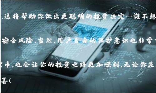    TP钱包：如何查看已购买代币？ /  

 guanjianci  TP钱包, 代币, 查看, 加密货币 / guanjianci 

什么是TP钱包？
在进入如何查看购买的代币之前，首先让我们了解一下什么是TP钱包。TP钱包，也叫TokenPocket，是一款安全可靠的多-chain钱包，支持以太坊、EOS、Tron等多条链的数字资产管理。近年来，随着加密货币的热度飙升，TP钱包作为一种便捷的资产管理工具，赢得了越来越多用户的青睐。

TP钱包的基本功能
TP钱包不仅可以存储多种加密货币，还支持DApp（去中心化应用）的使用。用户可以通过钱包直接参与各种DeFi项目、NFT市场等。更重要的是，TP钱包为用户提供了安全、匿名的交易环境，更加保护了你的数字资产。不过，在如此多样的功能中，如何查看已购买的代币便显得尤为重要。

查看购买代币的步骤
那么，TP钱包中如何查看你已购买的代币呢？让我们一步一步来看…

h4第一步：打开TP钱包/h4
首先，你需要在你的手机或电脑上打开TP钱包应用。如果你还没有下载，可以去App Store或Google Play直接下载，一切准备就绪后，用你的账户登录。

h4第二步：进入资产页面/h4
成功登录后，你会看到一个主界面。寻找“资产”或“钱包”选项，通常在底部菜单或侧边菜单中。点击进入之后，你将看到所有你拥有的数字资产列表。

h4第三步：查看代币详情/h4
在“资产”页面中，每个代币旁边通常会显示相应的图标和余额。点击你想要查看的代币，进入该代币的详情页面。在这里，你可以看到该代币的更多信息，比如：交易 history、当前价格、交易手续费等等。

h4第四步：使用搜索功能/h4
如果你持有的代币较多，浏览起来可能不太方便。这种情况下，你可以使用搜索功能。通过搜索框输入代币的名称，也能快速找到你关注的代币。不再需要一项一项地去寻找，显得更加高效。

如何管理和监控你的代币？
成功查看代币之后，你可能会问：“那如何有效管理和监控我的代币呢？”事实上，TP钱包也提供了一些便捷的工具，帮助你更好地管理资产。

h4设置价格提醒/h4
如果你希望能第一时间知道某个代币价格的变动，可以设置价格提醒。在代币详情页面，通常会有相关的设置选项。输入你关心的价格，当代币价格达到该数值时，TP钱包会提前通知你。

h4观察市场动态/h4
TP钱包还提供了市场数据，让你随时了解各大加密货币的动态。在“市场”页面，你可以查看当前市场上的趋势、热门代币，并进行信息对比。这将帮助你做出更聪明的投资决定…谁不想在正确的时间买入呢？

关于TP钱包的安全性
提到加密资产，安全性永远是一个无法忽视的话题。TP钱包致力于保护用户的资产安全，通过私钥管理、双重验证等机制，最大程度地降低安全风险。当然，用户自身的保护意识也非常重要…切勿随意分享自己的私钥和助记词。

总结
以上就是在TP钱包中查看购买代币的具体步骤。通过简单的几步，你就可以轻松了解自己持有的数字资产。而掌握如何管理和监控这些代币，也会让你的投资之路更加顺利。无论你是加密新手，还是经验丰富的玩家，TP钱包都希望能成为你在这条路上的可靠伙伴。最后，祝愿每位用户都能在加密世界中取得理想的成绩！

不妨试试看，打开你的TP钱包，探索一下已经购买的代币，或许会有意想不到的发现…这就是加密世界的魅力所在，瞬息万变，永远充满惊喜！