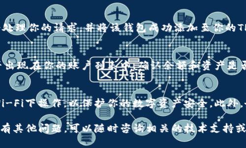 要在TP钱包中导入私钥，请遵循以下步骤进行操作：

1. 打开TP钱包
首先，确保你已经在手机上下载并安装了TP钱包。然后，打开应用程序，进入主界面。

2. 选择账户管理
在主界面，找到并点击“账户管理”或“钱包管理”的选项。这部分允许你管理不同的加密货币钱包和账户。

3. 导入钱包
在账户管理页面，通常会有一个“导入钱包”或“添加账户”的选项。点击此选项，准备导入你的私钥。

4. 选择导入方式
根据TP钱包的版本，可能会要求你选择导入方式。选择“通过私钥导入”作为你的选项。

5. 输入私钥
在相应的输入框中，仔细输入你的私钥信息。请确保私钥的完整和准确，以避免任何错误。

6. 确认信息
输入完成后，系统可能会要求你确认一下你的私钥信息。再次检查，确保没有输入错误。

7. 完成导入
确认无误后，点击“导入”或“添加钱包”按钮。系统会处理你的请求，并将该钱包成功添加至你的TP钱包中。

8. 检查账户状态
导入完成后，返回到主页面，检查新导入的钱包是否出现在你的账户列表中。确认余额和资产是否正确显示。

注意事项
在导入私钥时，请确保网络环境安全，避免在公共Wi-Fi下操作，以保护你的数字资产安全。此外，务必妥善保管好自己的私钥，千万不要泄露给他人。

以上就是在TP钱包中导入私钥的完整步骤。如果你有其他问题，可以随时咨询相关的技术支持或社区论坛。
